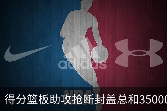 得分篮板助攻抢断封盖总和35000+有多难？现役仅6人做到，詹姆斯断档第一